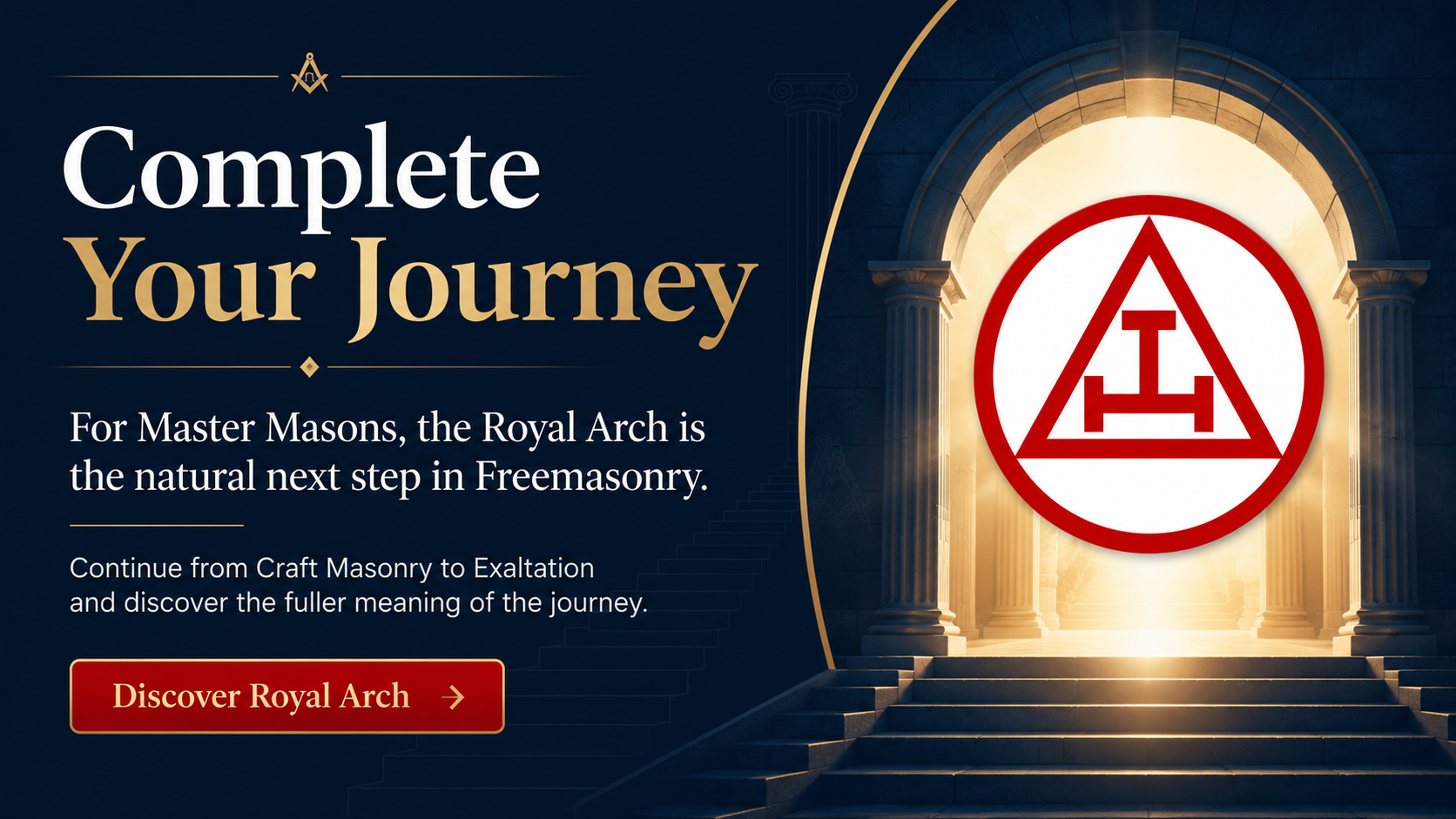 Complete Your Journey: for Master Masons, the Royal Arch is the natural next step in Freemasonry