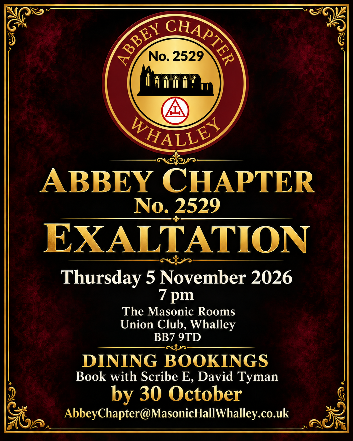Abbey Chapter No. 2529 Exaltation on Thursday 5 November 2026 at 7 pm at The Masonic Rooms, Union Club, Whalley, BB7 9TD. Book dining with Scribe E, David Tyman, by 30 October: AbbeyChapter@MasonicHallWhalley.co.uk.